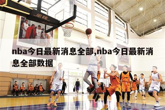 nba今日最新消息全部,nba今日最新消息全部数据