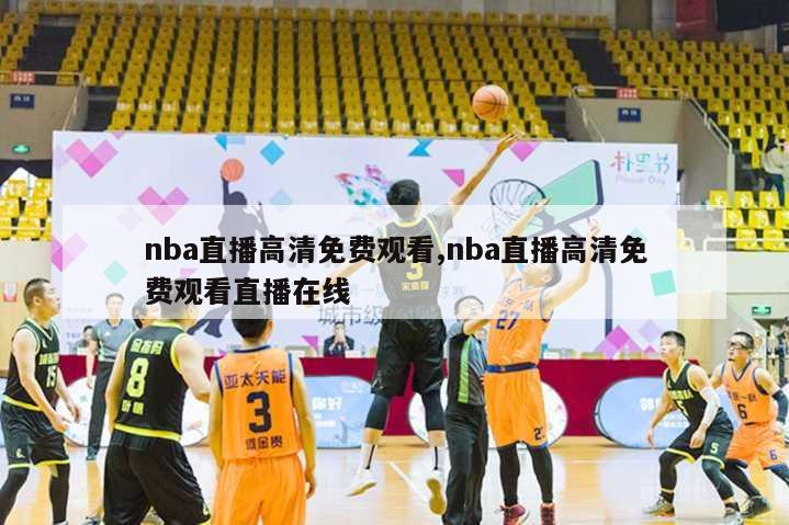 nba直播高清免费观看,nba直播高清免费观看直播在线