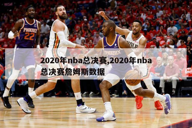 2020年nba总决赛,2020年nba总决赛詹姆斯数据