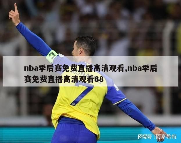 nba季后赛免费直播高清观看,nba季后赛免费直播高清观看88