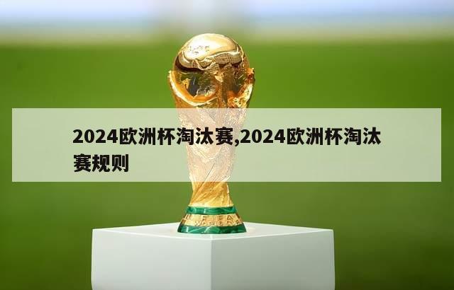 2024欧洲杯淘汰赛,2024欧洲杯淘汰赛规则