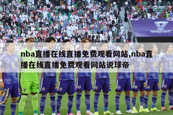 nba直播在线直播免费观看网站,nba直播在线直播免费观看网站说球帝