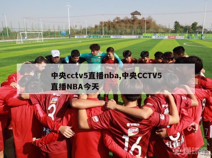 中央cctv5直播nba,中央CCTV5直播NBA今天