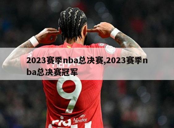 2023赛季nba总决赛,2023赛季nba总决赛冠军